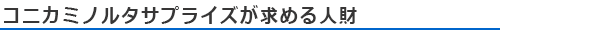 コニカミノルタサプライズが求める⼈財